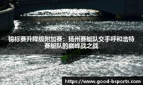 锦标赛升降级附加赛：扬州赛艇队交手呼和浩特赛艇队的巅峰战之战